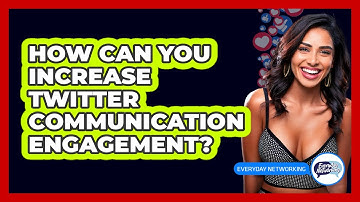 How Can You Increase Twitter Communication Engagement? - Everyday-Networking