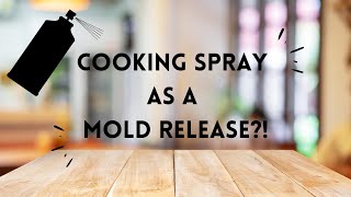 Cooking Spray as a Mold Release?!