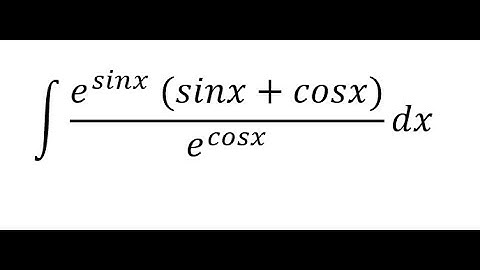 Calculus Help: ∫ (e^sinx  (sinx+cosx))/e^cosx  dx - Integration - Techniques