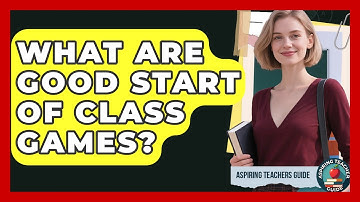 What Are Good Start Of Class Games? - Aspiring Teacher Guide