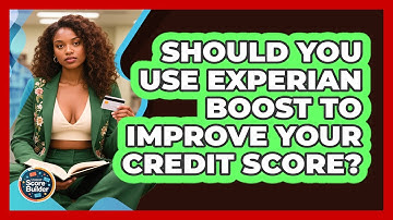 Should You Use Experian Boost To Improve Your Credit Score? - Student Score Builder