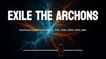 Exile the Archons – Banishment Frequency Shield | 4Hz, 111Hz, 417Hz, 963Hz, 144Hz, 58Hz