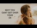 Why You Can&#39;t Get Over Your EX