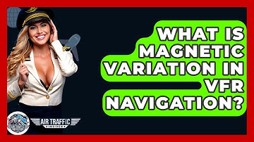 What Is Magnetic Variation In VFR Navigation? - Air Traffic Insider