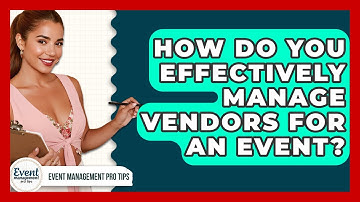 How Do You Effectively Manage Vendors For An Event? - Event Management Pro Tips