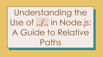 Understanding the Use of ../.. in Node.js: A Guide to Relative Paths