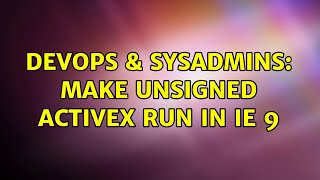 DevOps & SysAdmins: Make unsigned ActiveX run in IE 9
