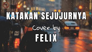 Katakan Sejujurnya | Cover Felix