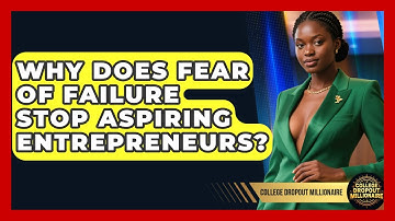Why Does Fear Of Failure Stop Aspiring Entrepreneurs? - College Dropout Millionaire