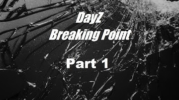 DayZ - Breaking Point Part 1