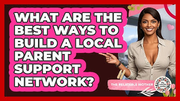 What Are The Best Ways To Build A Local Parent Support Network? - The Relatable Mother