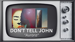 Don't Tell John "Aurora" Debut Lyric Video - By FabBoy @Whurligig-Music-LyricVideos