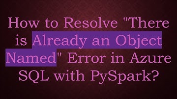 How to Resolve "There is Already an Object Named" Error in Azure SQL with PySpark?