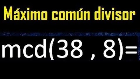 mcd 38 y 8 , maximo comun divisor , como se halla , ejemplos