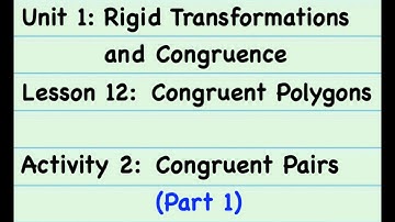 8th Grade Illustrative Mathematics: Gr. 8; Unit 1; Lesson 12_2: Congruent Pairs (Part 1)