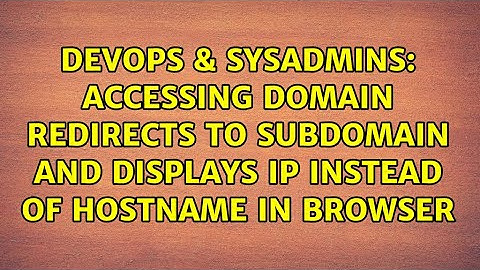 Accessing domain redirects to subdomain and displays ip instead of hostname in browser