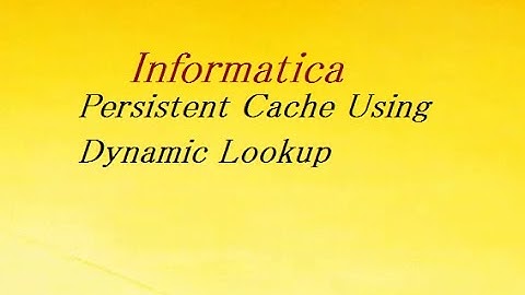 Persistent Cache Using Dynamic Lookup | Informatica