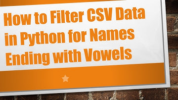 How to Filter CSV Data in Python for Names Ending with Vowels