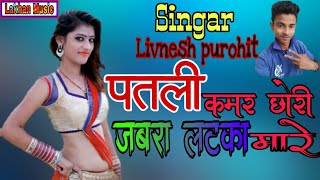 पतली कमर छोरी जबरा लटका मारे || Livnesh purohit// patali kamar thari new songs