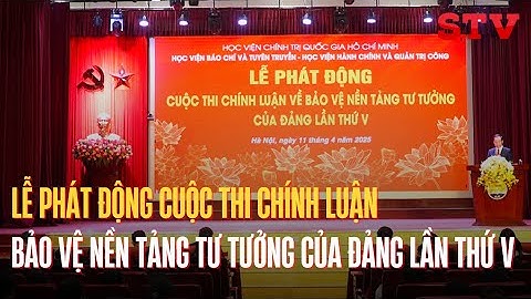 LỄ PHÁT ĐỘNG CUỘC THI CHÍNH LUẬN BẢO VỆ NỀN TẢNG TƯ TƯỞNG CỦA ĐẢNG LẦN THỨ V