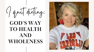 I Quit Dieting: God’s Way to Health and Wholeness