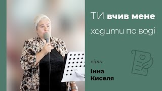 Ти вчив мене ходити по воді | християнський вірш | Інна Киселя | Автор Олена Дзюба