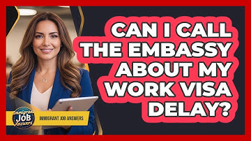 Can I Call The Embassy About My Work Visa Delay?