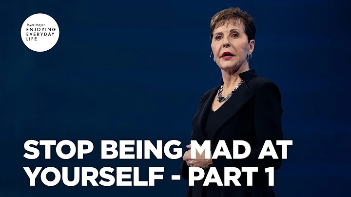 Stop Being Mad at Yourself - Pt 1 | Enjoying Everyday Life | Joyce Meyer