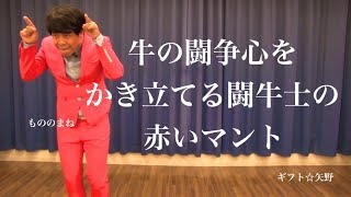 もののまね ギフト 矢野がいろんな物をマネします 牛の闘争心をかき立てる闘牛士の赤いマント Youtube