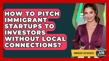 How To Pitch Immigrant Startups To Investors Without Local Connections? - Immigrant Job Answers