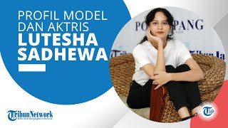 Profil Lutesha Sadhewa, Model dan Aktris Lulusan Sastra Belanda Universitas Indonesia