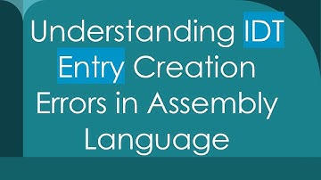 Understanding IDT Entry Creation Errors in Assembly Language