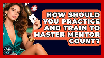 How Should You Practice And Train To Master Mentor Count? - The Blackjack Blueprint