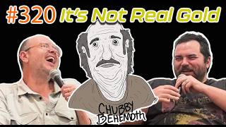 It’s Not Real Gold - Chubby Behemoth #320 w/ Sam Tallent and Nathan Lund