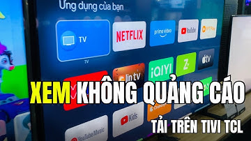 Cài YouTube Không Quảng Cáo Cho TV TCL – 2 Cách Đơn Giản, Hiệu Quả Cho Mọi Dòng Tivi!