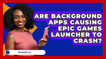 Are Background Apps Causing Epic Games Launcher To Crash? - Be App Savvy