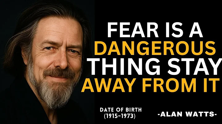 ''Fear Is A Dangerous Thing; Stay Away From It'' Alan Watts