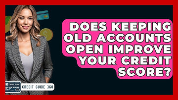 Does Keeping Old Accounts Open Improve Your Credit Score? - CreditGuide360.com