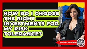 How Do I Choose The Right Investments For My Risk Tolerance? - Learn About Libertarianism