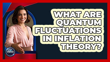 What Are Quantum Fluctuations In Inflation Theory? - Profiles in Politics