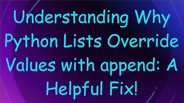 Understanding Why Python Lists Override Values with append: A Helpful Fix!