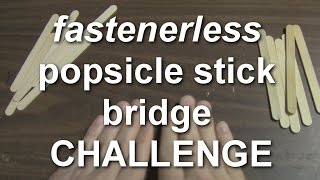 Make a bridge with 12 Popsicle sticks with no glue or tape or other fasteners that can span 8 fingers and hold weight. Answer: da 