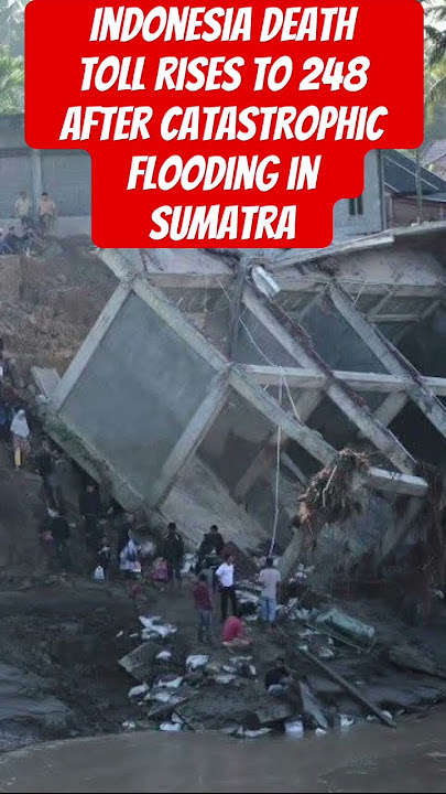 Indonesia death toll rises to 248 after catastrophic flooding in Sumatra