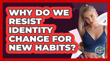 Why Do We Resist Identity Change For New Habits? - Habit Hacks Hub