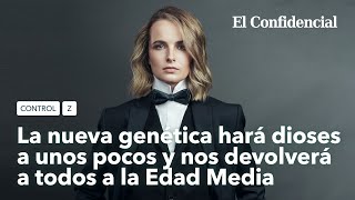 La nueva genética hará dioses a unos pocos y nos devolverá a todos a la Edad Media | Control Z Ep4