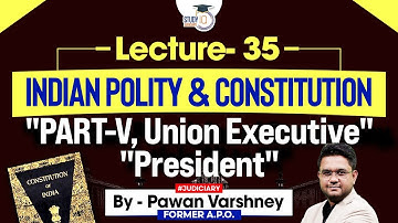 Indian Polity and Constitution | Lec 35 | Part-V, Union Executive, President
