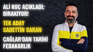 Anali̇z Ali̇ Koç Açikladi Birakiyor Tek Aday Sadetti̇n Saran Çağlardan Tari̇hi̇ Fedakarlik