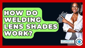 How Do Welding Lens Shades Work? - Optometry Knowledge Base