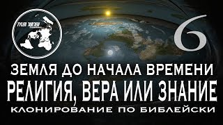 ЗЕМЛЯ ДО НАЧАЛА ВРЕМЕНИ 6 / РЕЛИГИЯ, ВЕРА ИЛИ ЗНАНИЯ / КЛОНИРОВАНИЕ ПО БИБЛЕЙСКИ