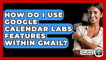 How Do I Use Google Calendar Labs Features Within Gmail? - TheEmailToolbox.com